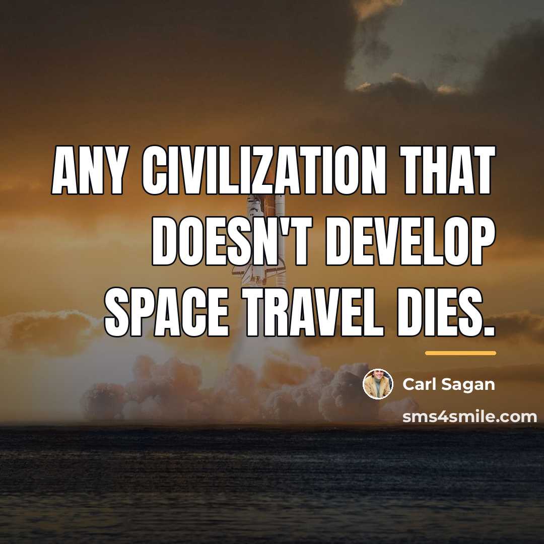 “Any civilization that doesn't develop space travel dies.…” quote by Carl Sagan