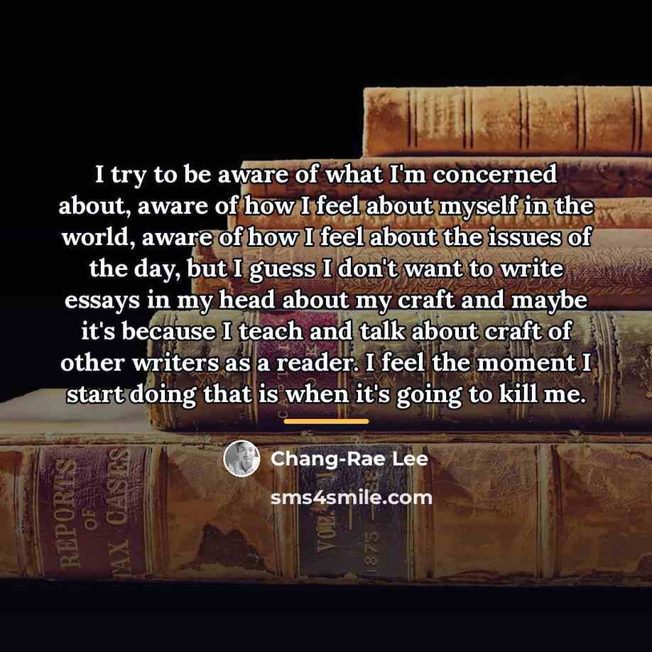 “I try to be aware of what I'm concerned about,…” quote by Chang-Rae Lee