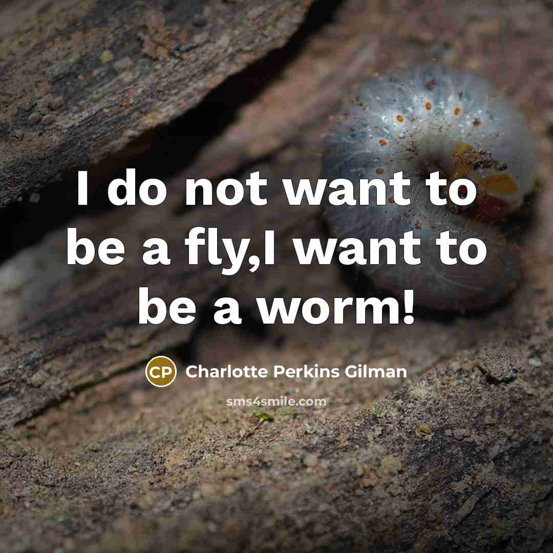 “I do not want to be a fly,I want to…” quote by Charlotte Perkins Gilman