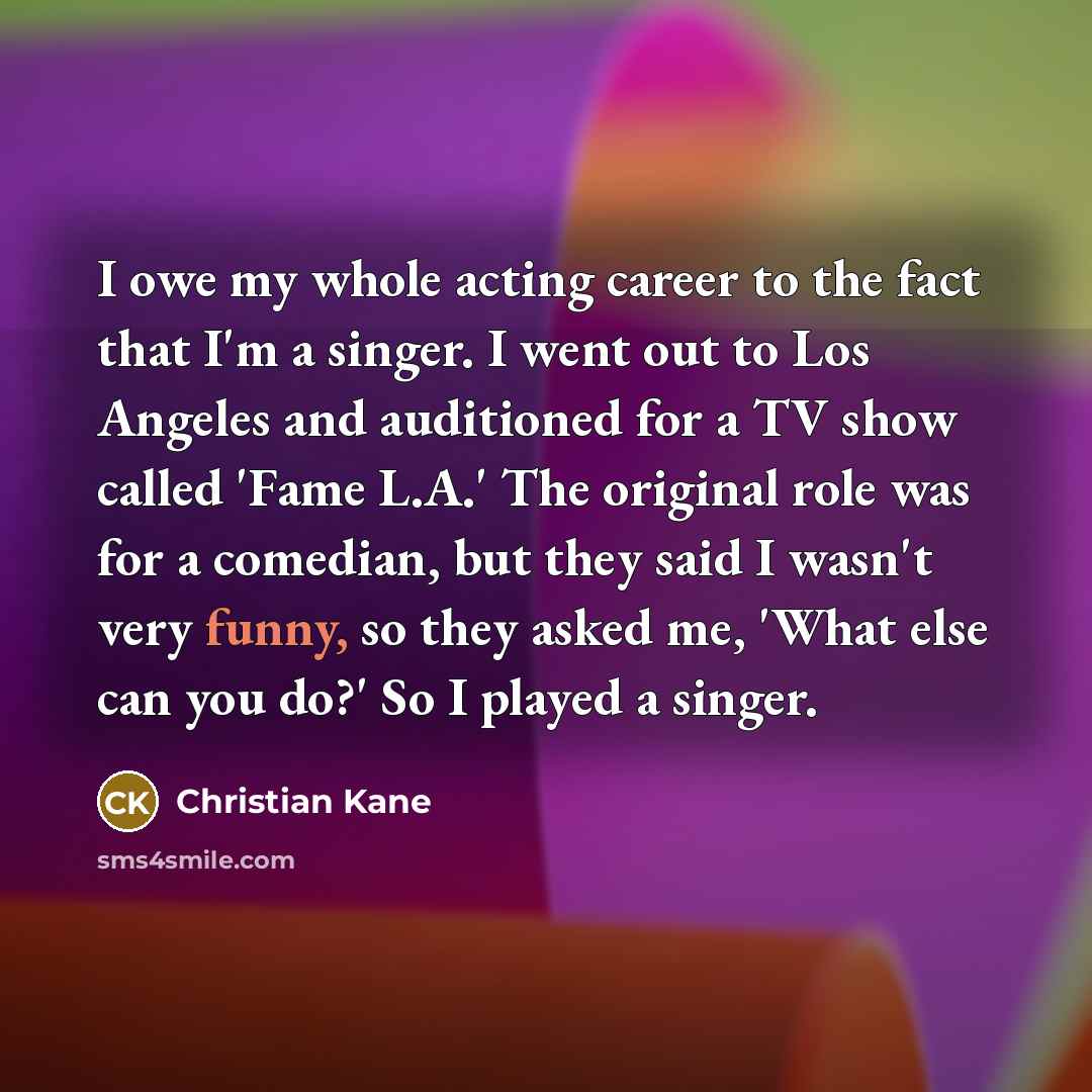 “I owe my whole acting career to the fact that…” quote by Christian Kane