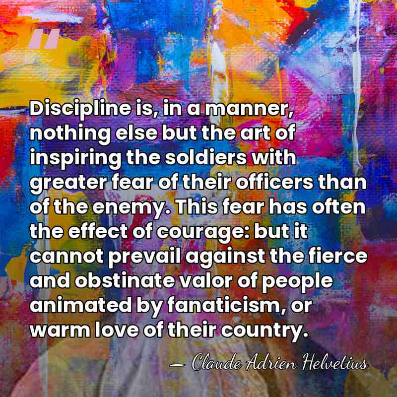Discipline is, in a manner, nothing else but the art of inspiring&hellip; - Claude Adrien Helvetius