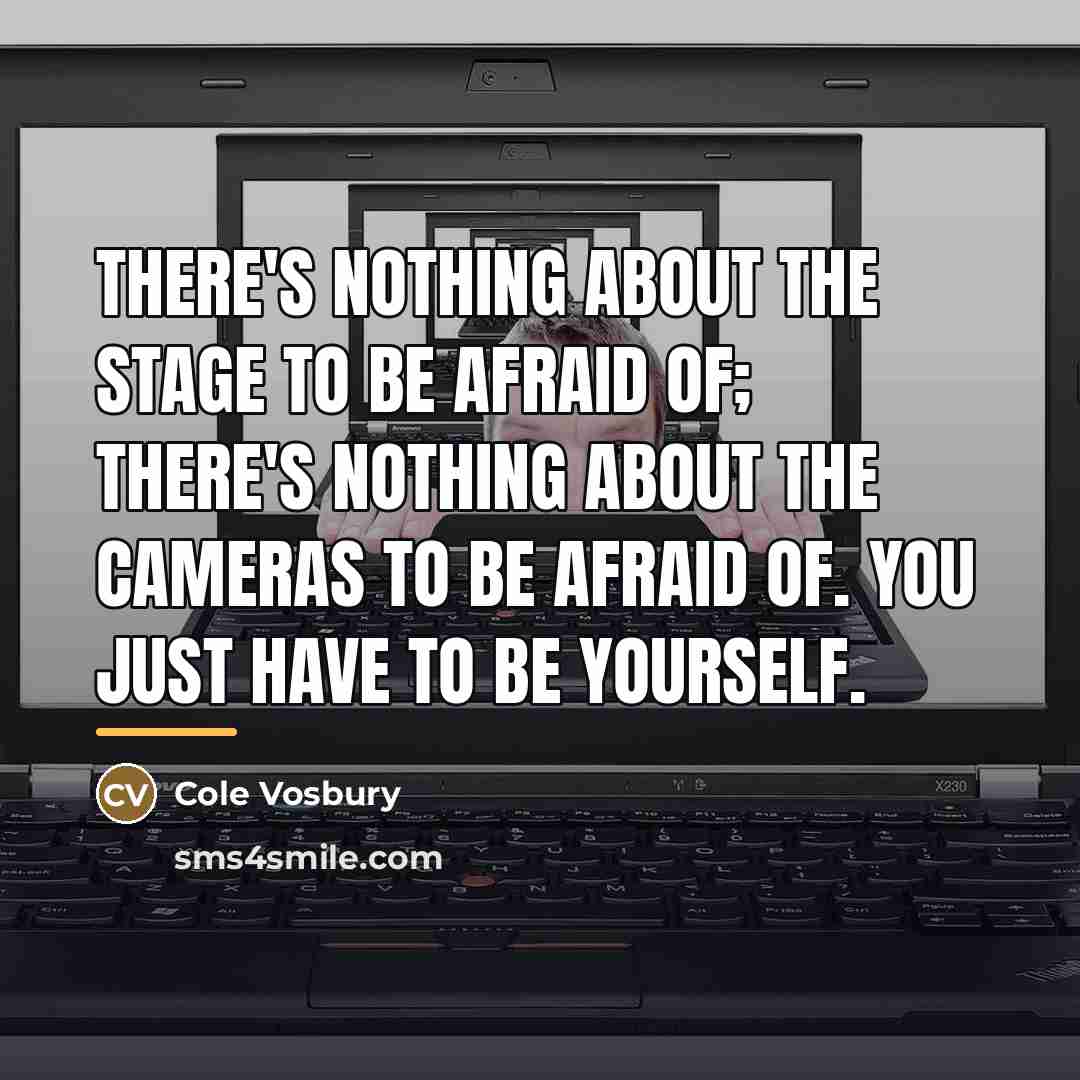 “There's nothing about the stage to be afraid of; there's…” quote by Cole Vosbury