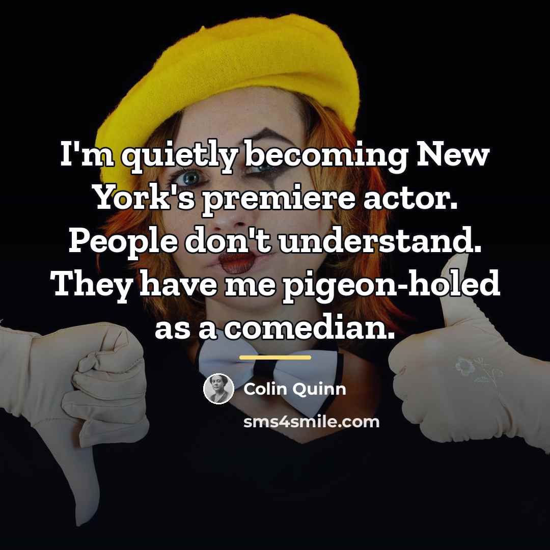 “I'm quietly becoming New York's premiere actor. People don't understand.…” quote by Colin Quinn