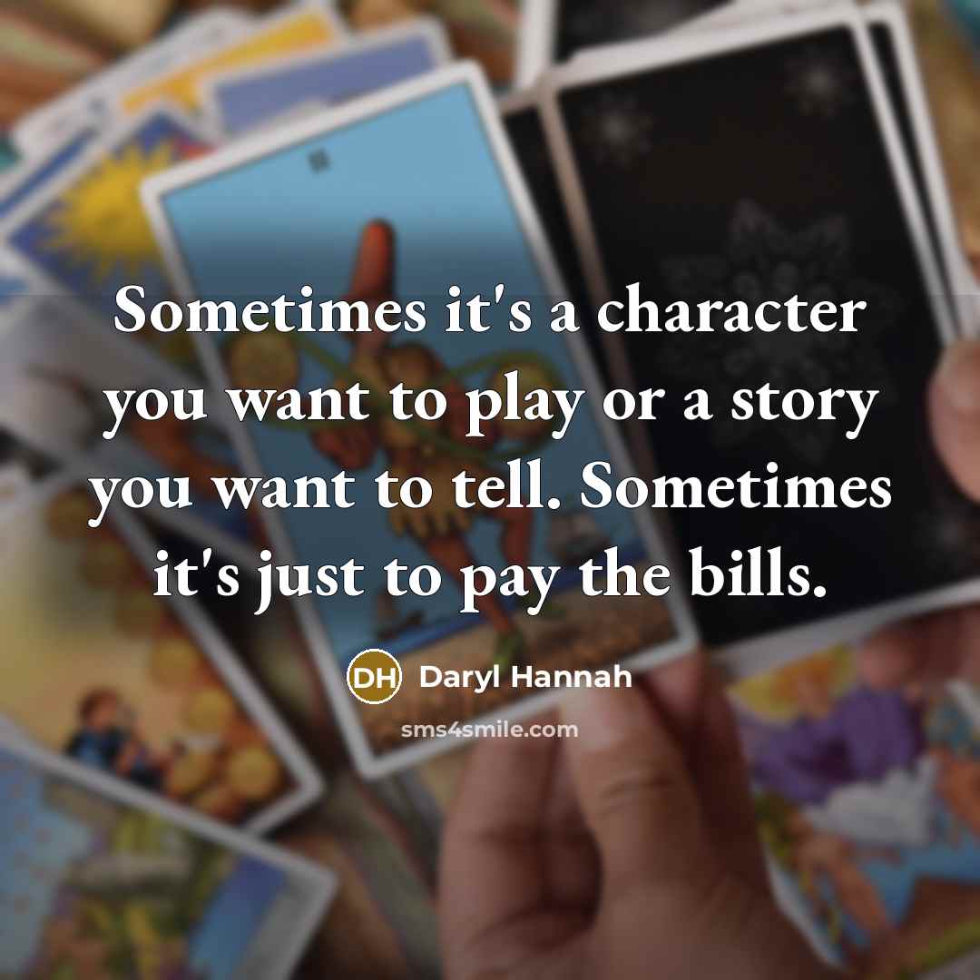 “Sometimes it's a character you want to play or a…” quote by Daryl Hannah