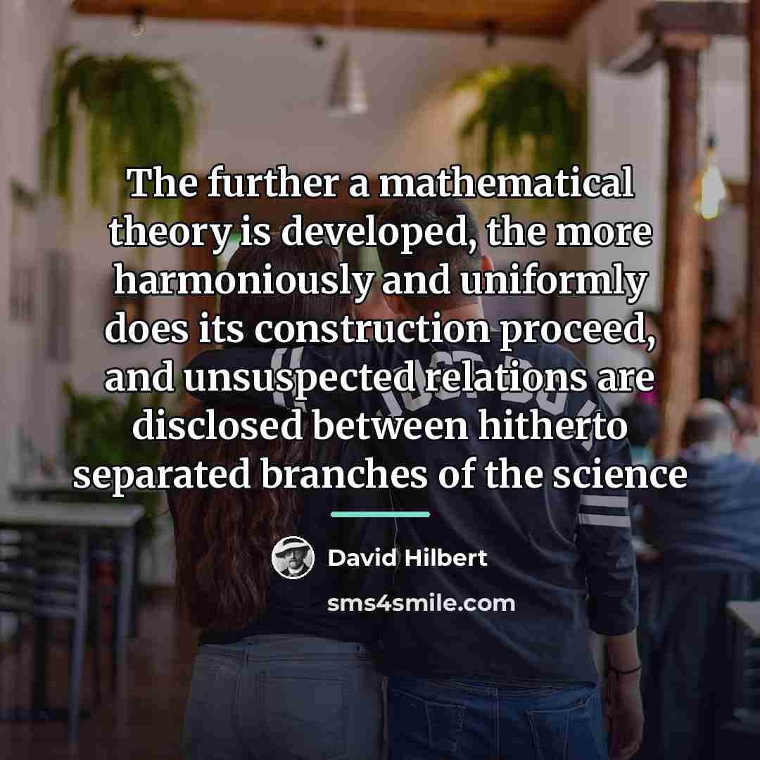 “The further a mathematical theory is developed, the more harmoniously…” quote by David Hilbert