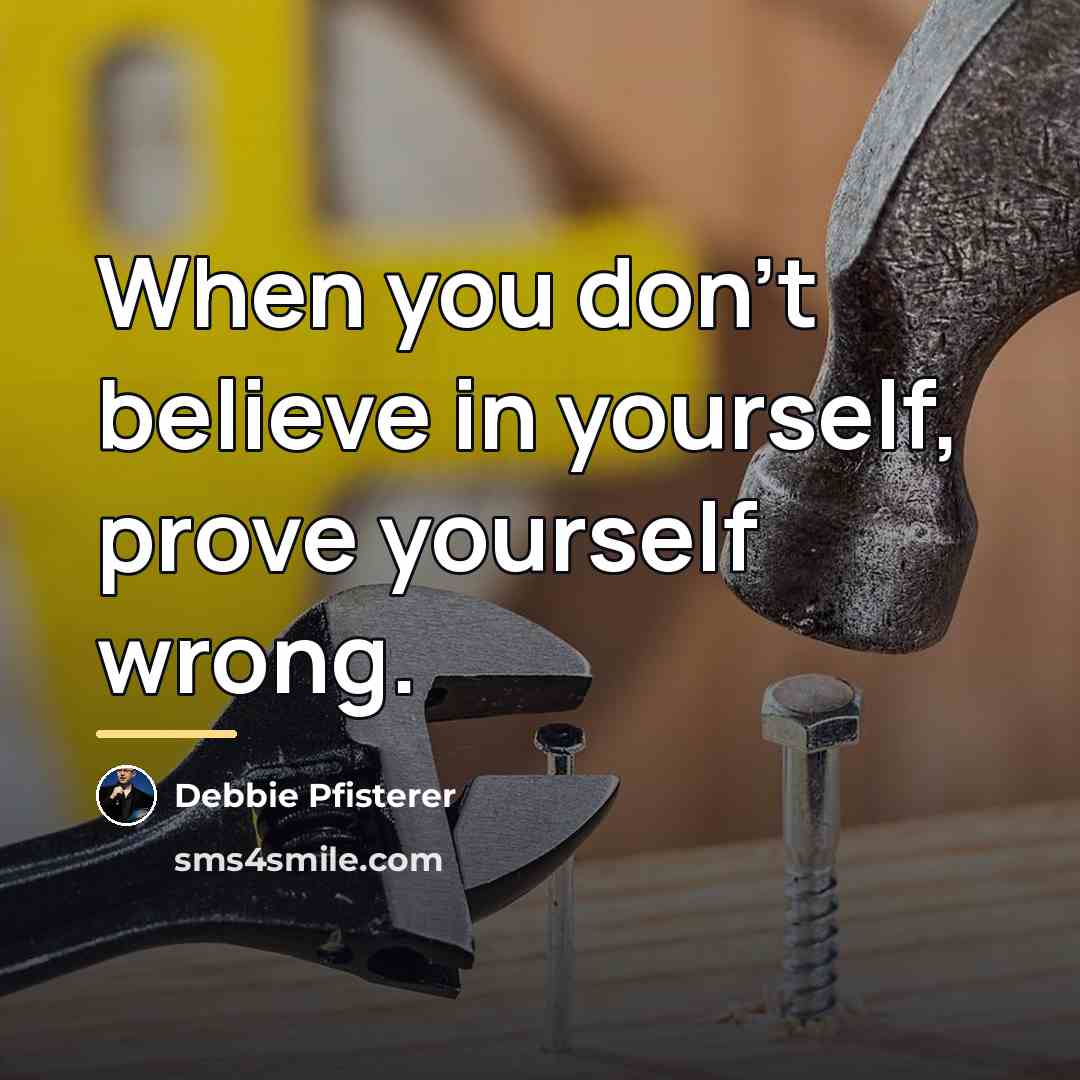 “When you don't believe in yourself, prove yourself wrong.…” quote by Debbie Pfisterer
