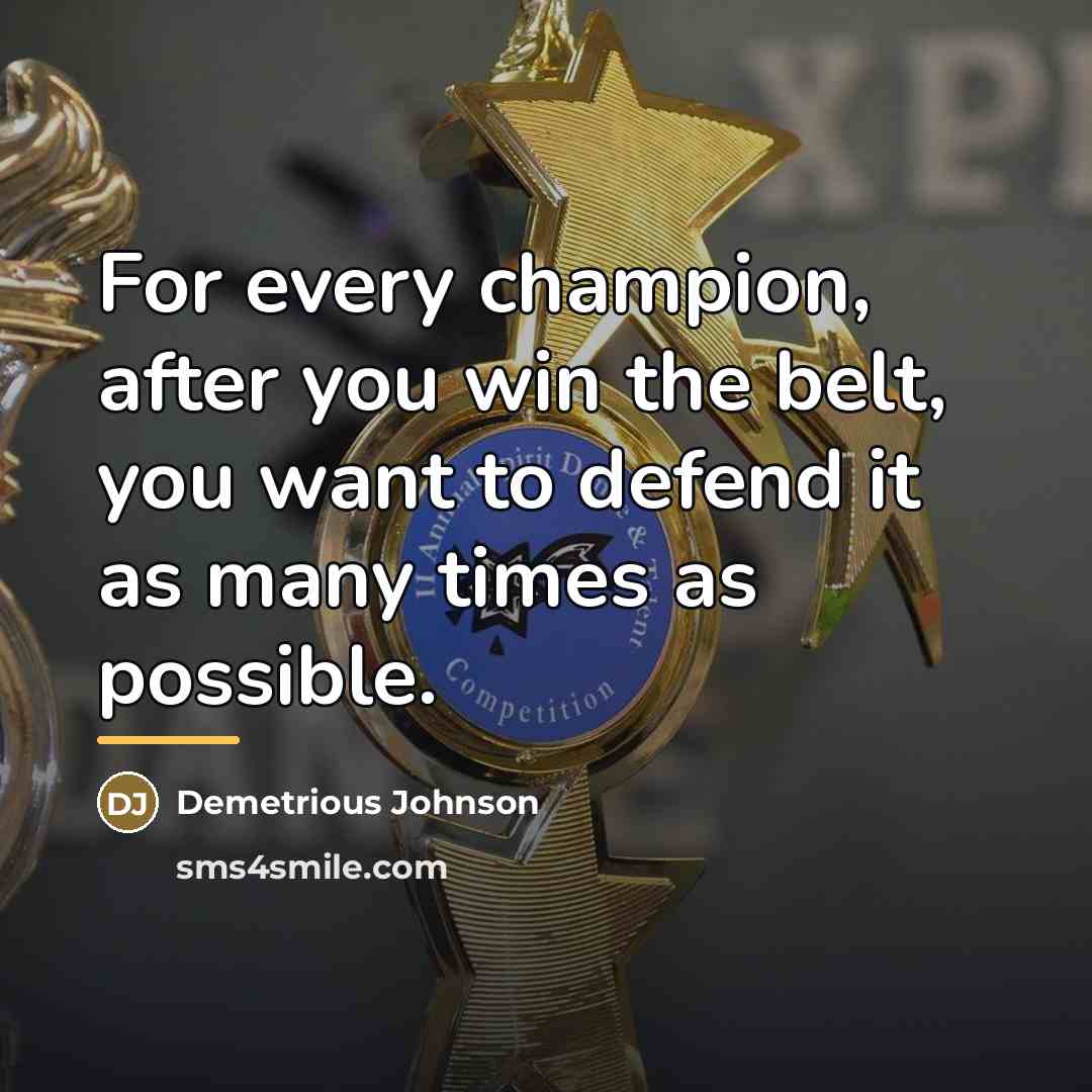 “For every champion, after you win the belt, you want…” quote by Demetrious Johnson