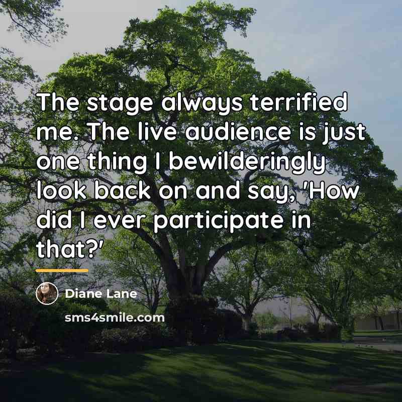 “The stage always terrified me. The live audience is just…” quote by Diane Lane