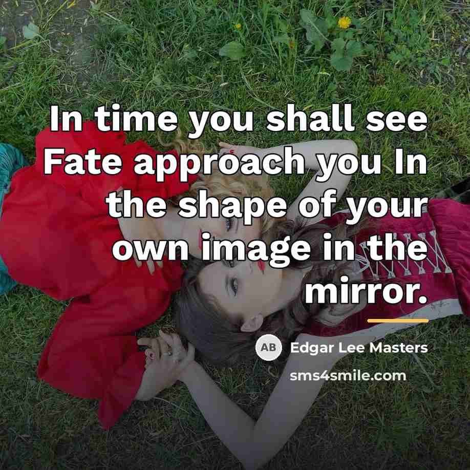 “In time you shall see Fate approach you In the…” quote by Edgar Lee Masters
