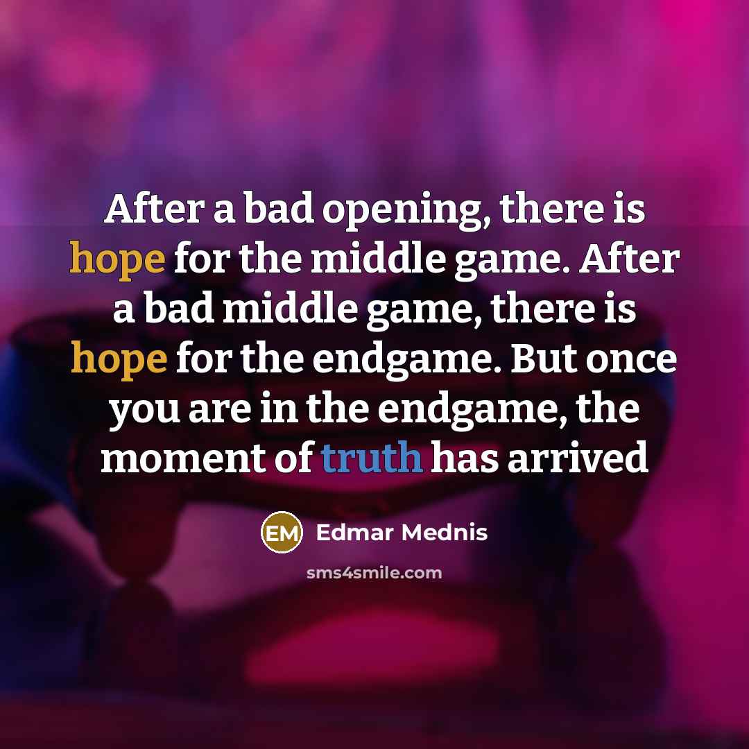 “After a bad opening, there is hope for the middle…” quote by Edmar Mednis