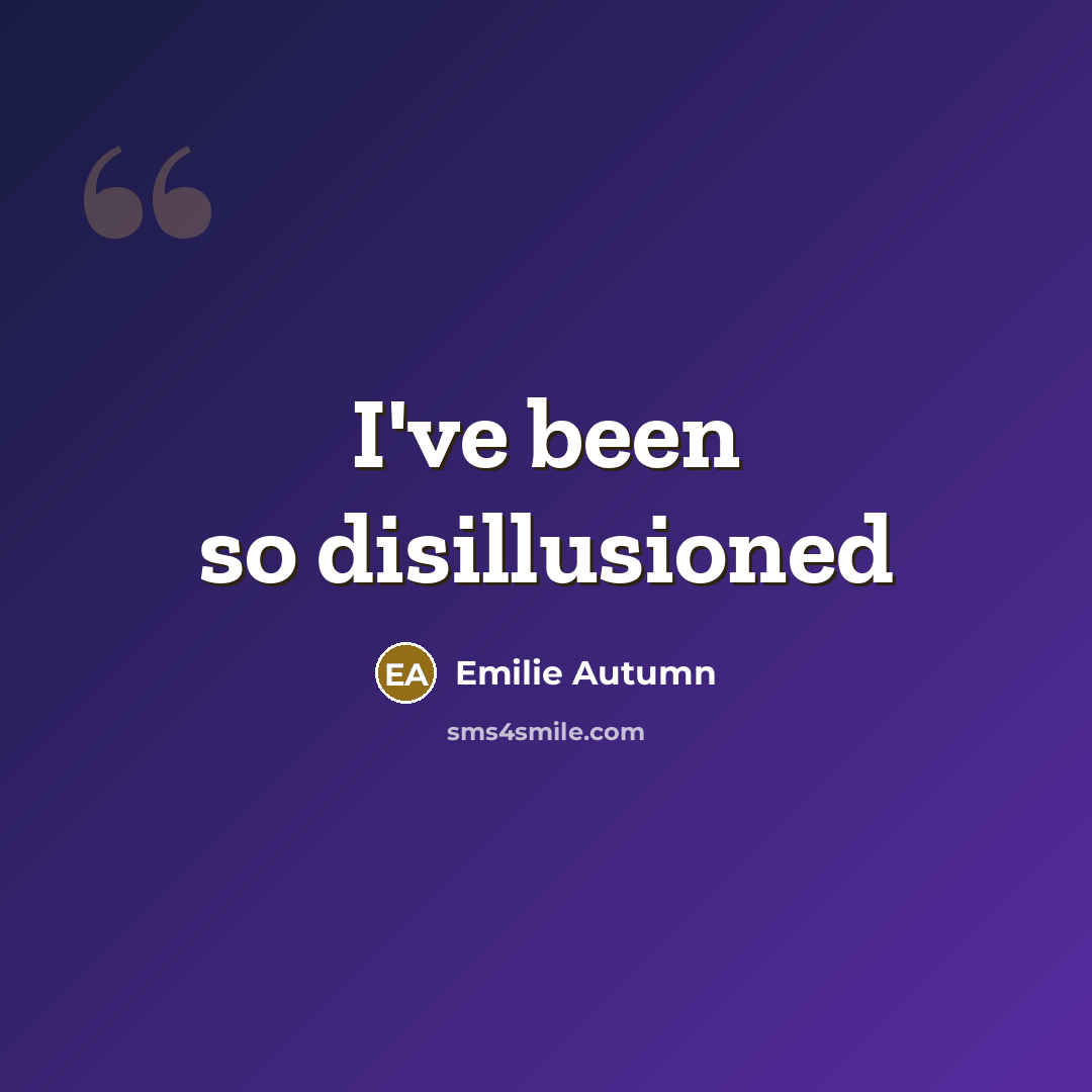 “I've been so disillusioned…” quote by Emilie Autumn