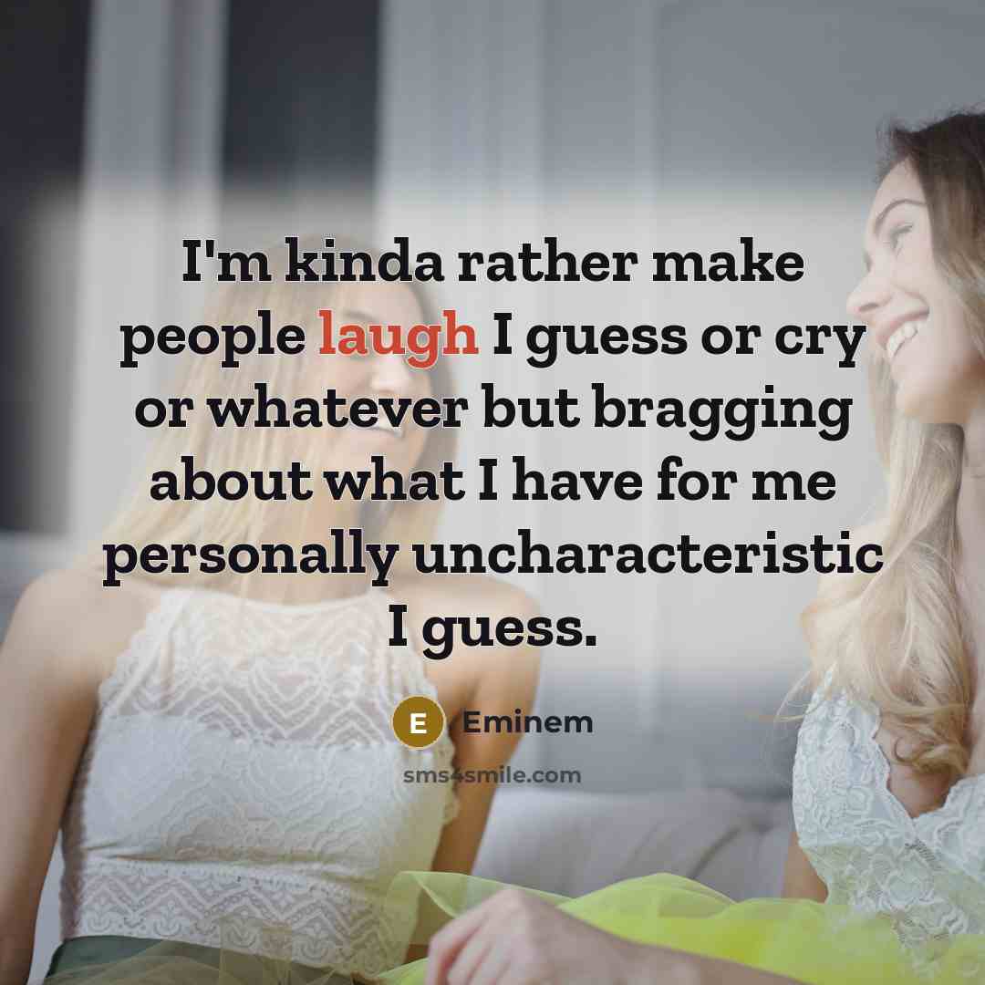“I'm kinda rather make people laugh I guess or cry…” quote by Eminem