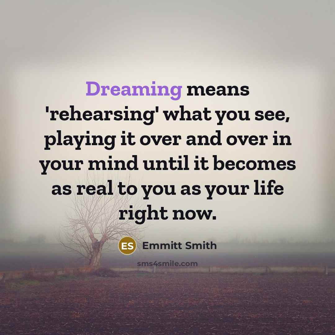 “Dreaming means 'rehearsing' what you see, playing it over and…” quote by Emmitt Smith