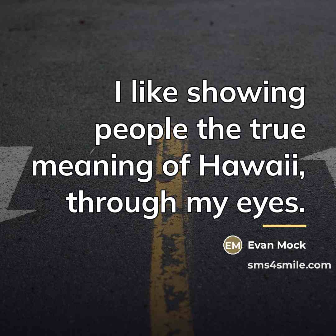 “I like showing people the true meaning of Hawaii, through…” quote by Evan Mock
