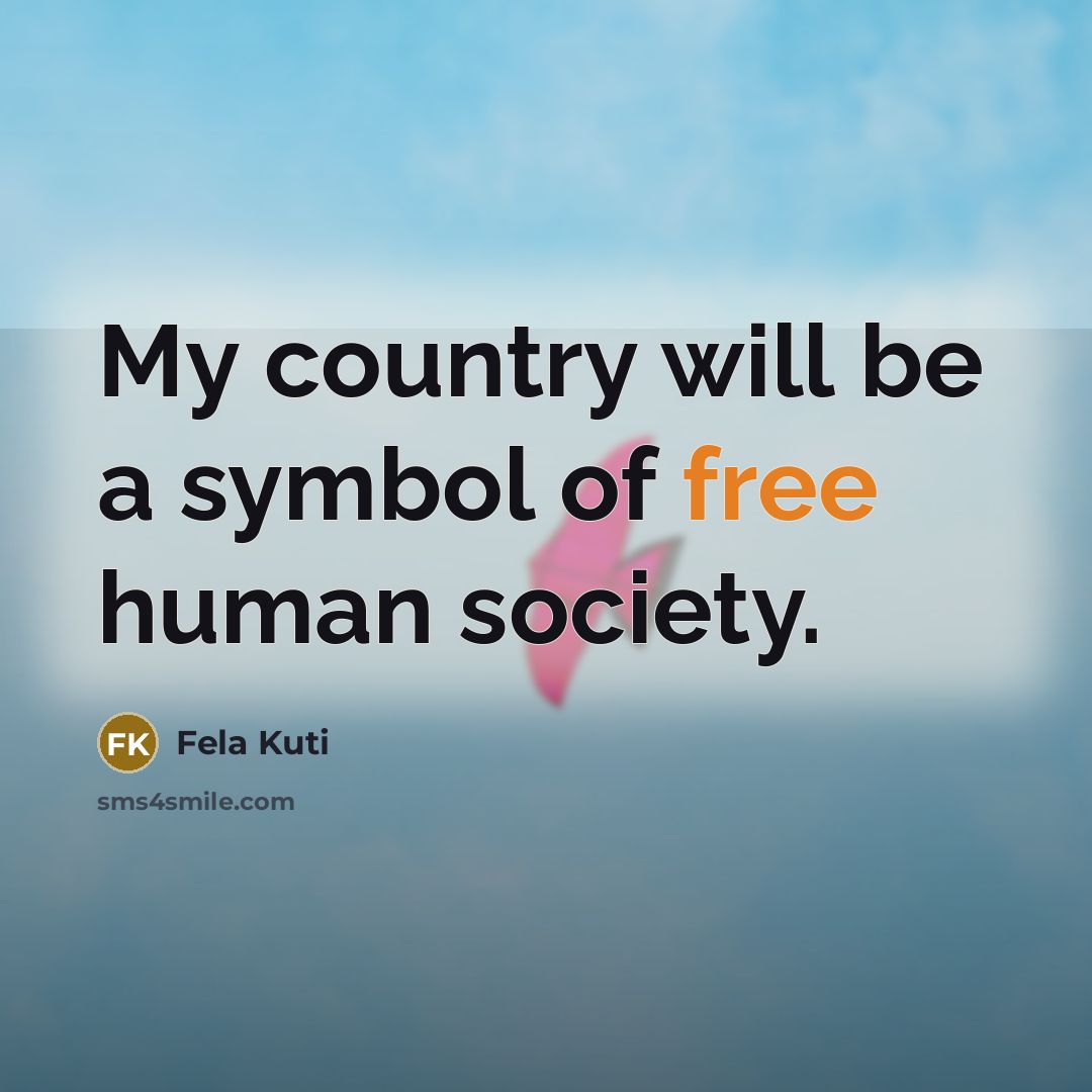 “My country will be a symbol of free human society.…” quote by Fela Kuti