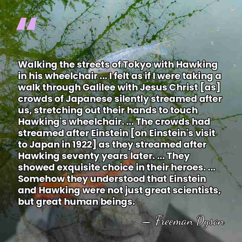 Walking the streets of Tokyo with Hawking in his wheelchair ... I&hellip; - Freeman Dyson