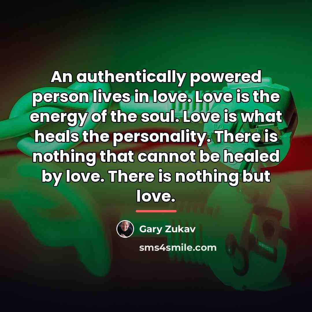 “An authentically powered person lives in love. Love is the…” quote by Gary Zukav