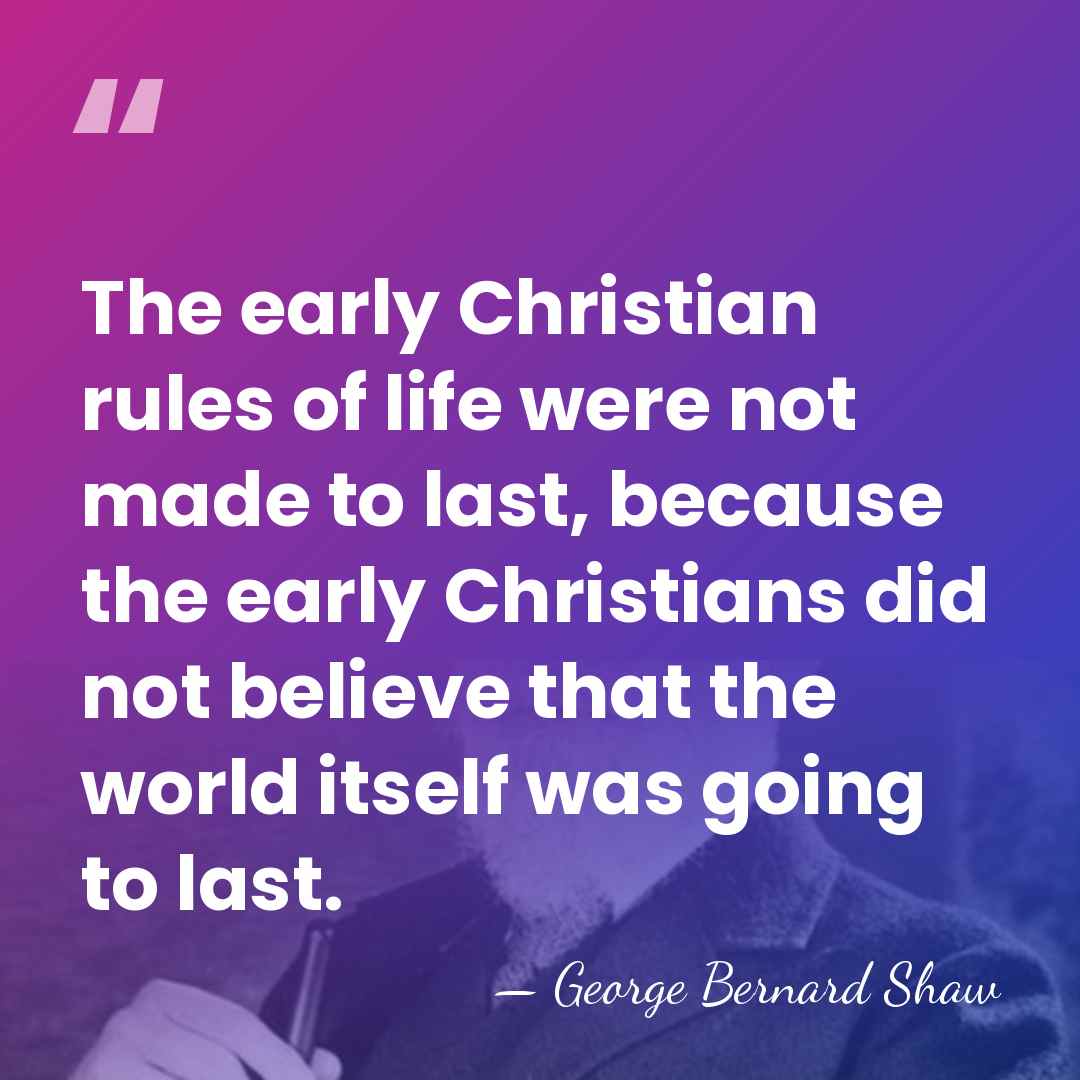 The early Christian rules of life were not made to last, because&hellip; - George Bernard Shaw
