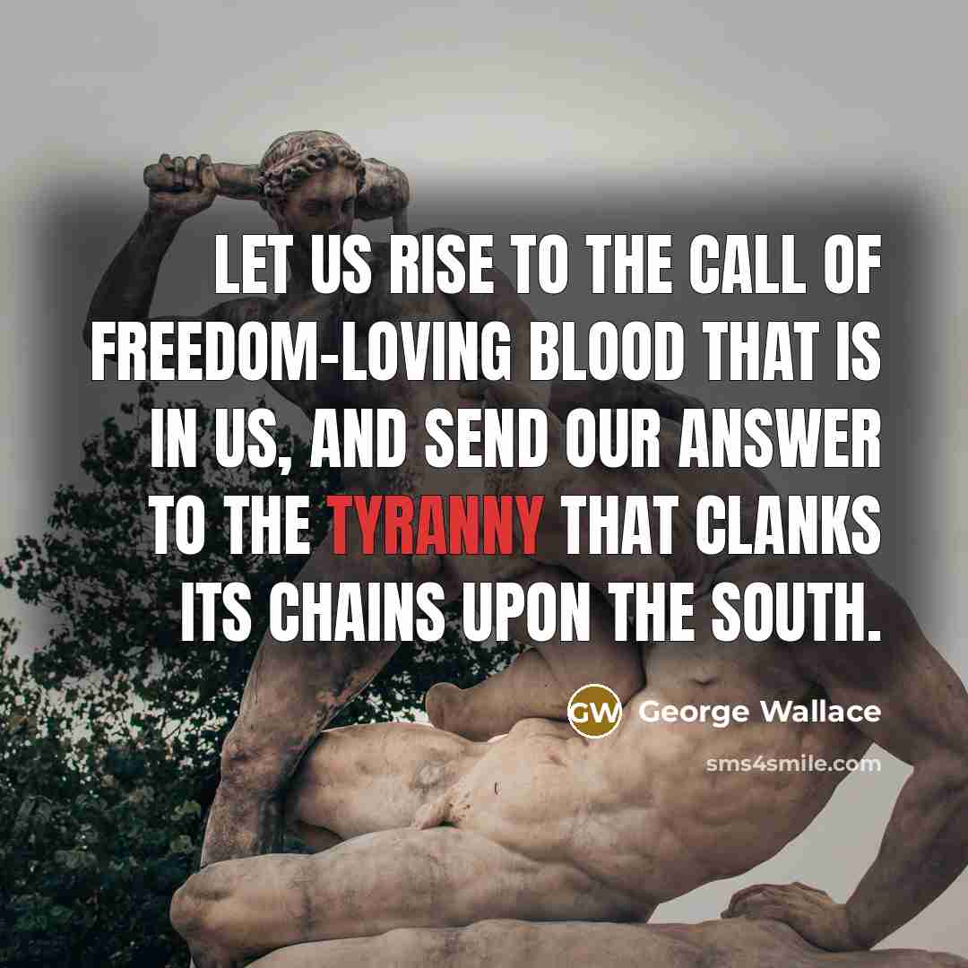 “Let us rise to the call of freedom-loving blood that…” quote by George Wallace