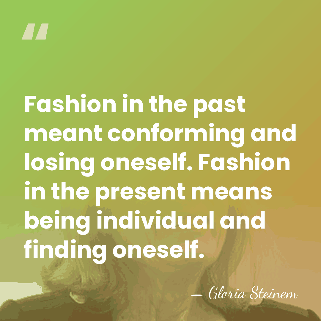 Fashion in the past meant conforming and losing oneself. Fashion in the&hellip; - Gloria Steinem