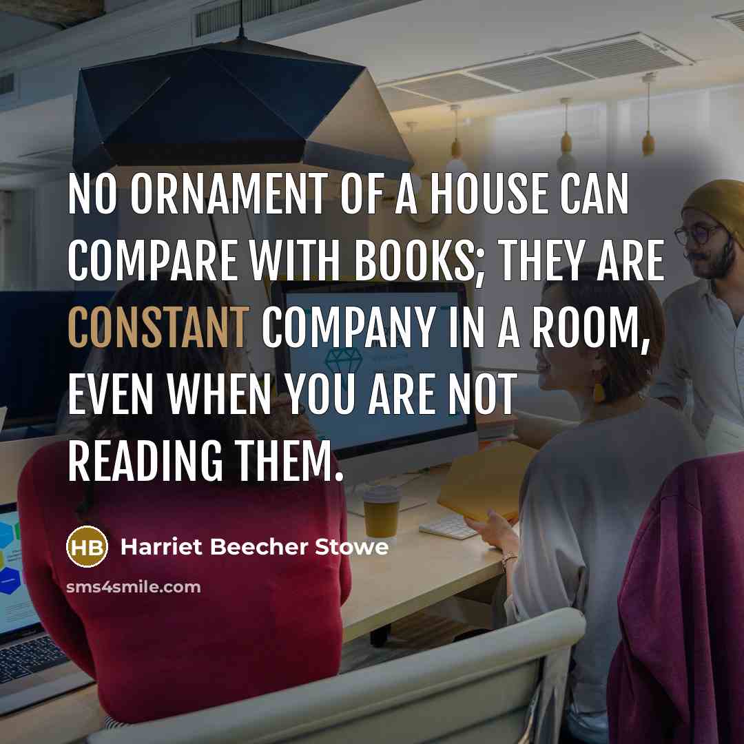 “No ornament of a house can compare with books; they…” quote by Harriet Beecher Stowe