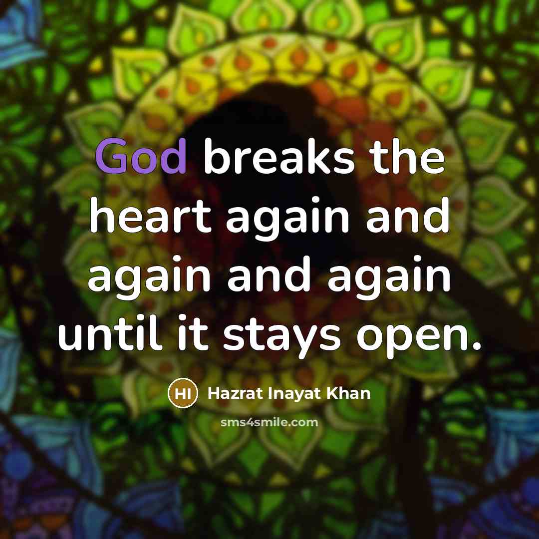 “God breaks the heart again and again and again until…” quote by Hazrat Inayat Khan