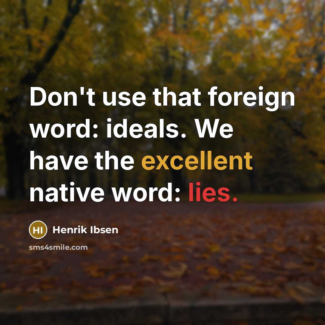 “Don't use that foreign word: ideals. We have the excellent…” quote by Henrik Ibsen