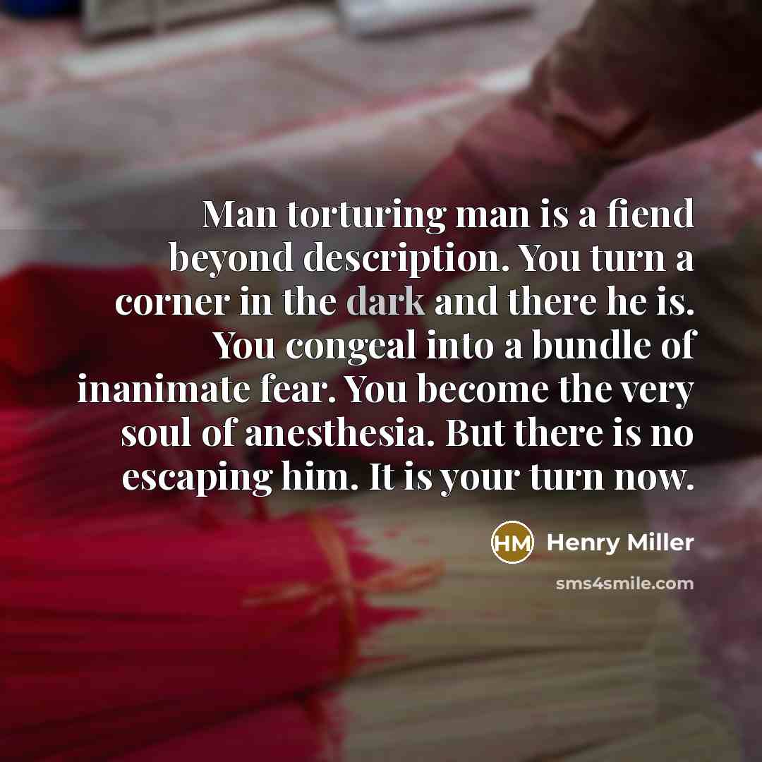 “Man torturing man is a fiend beyond description. You turn…” quote by Henry Miller