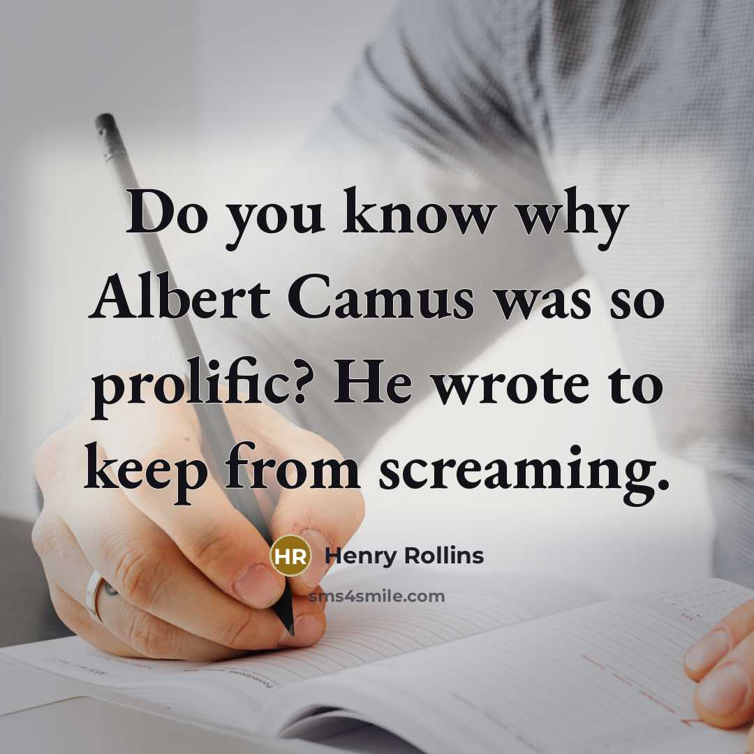 “Do you know why Albert Camus was so prolific? He…” quote by Henry Rollins