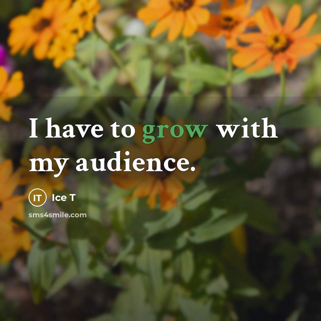 “I have to grow with my audience.…” quote by Ice T