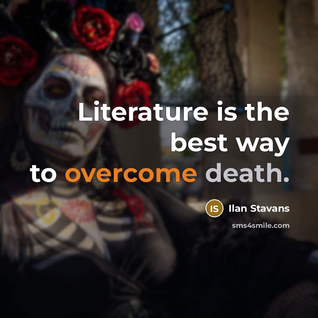 “Literature is the best way to overcome death.…” quote by Ilan Stavans