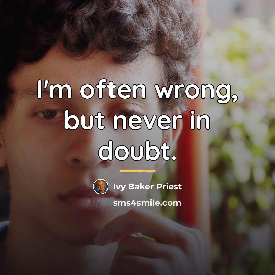 “I'm often wrong, but never in doubt.…” quote by Ivy Baker Priest