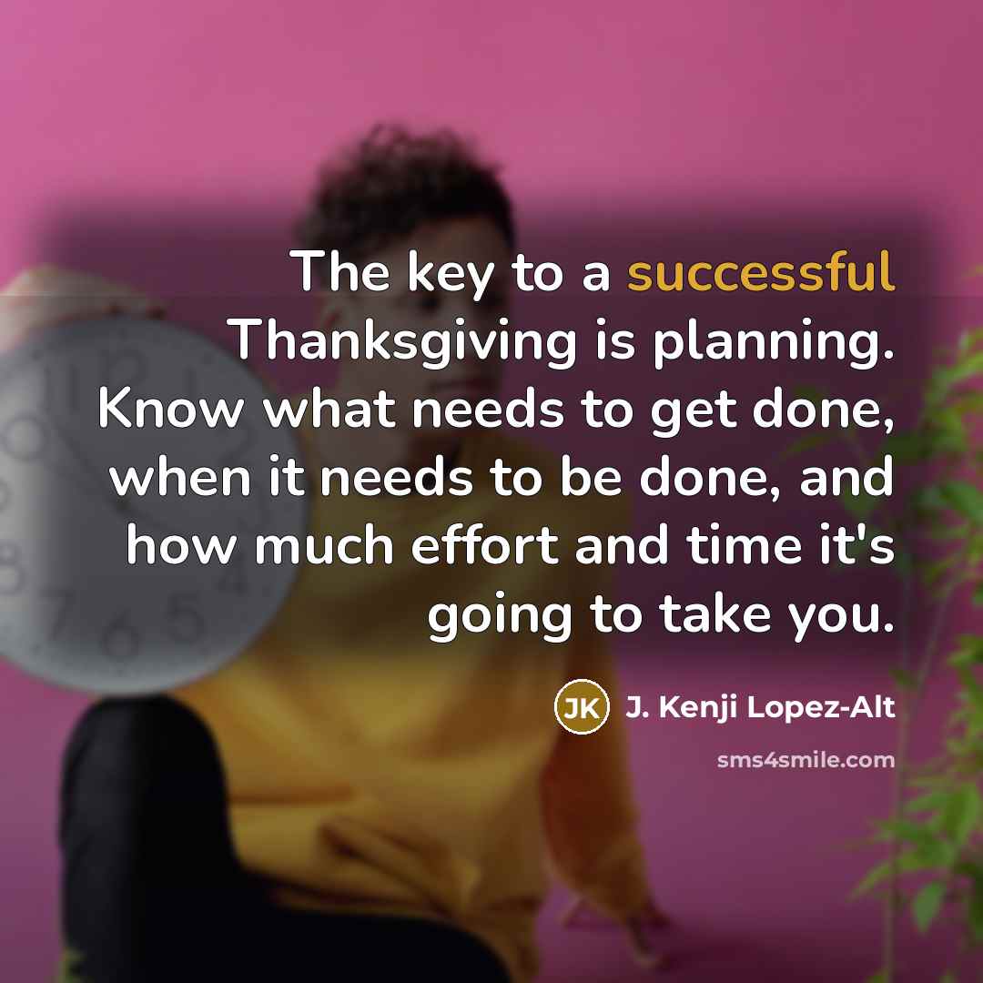 “The key to a successful Thanksgiving is planning. Know what…” quote by J. Kenji Lopez-Alt