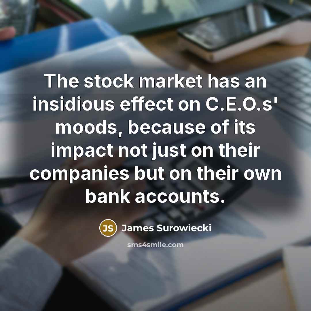 “The stock market has an insidious effect on C.E.O.s' moods,…” quote by James Surowiecki