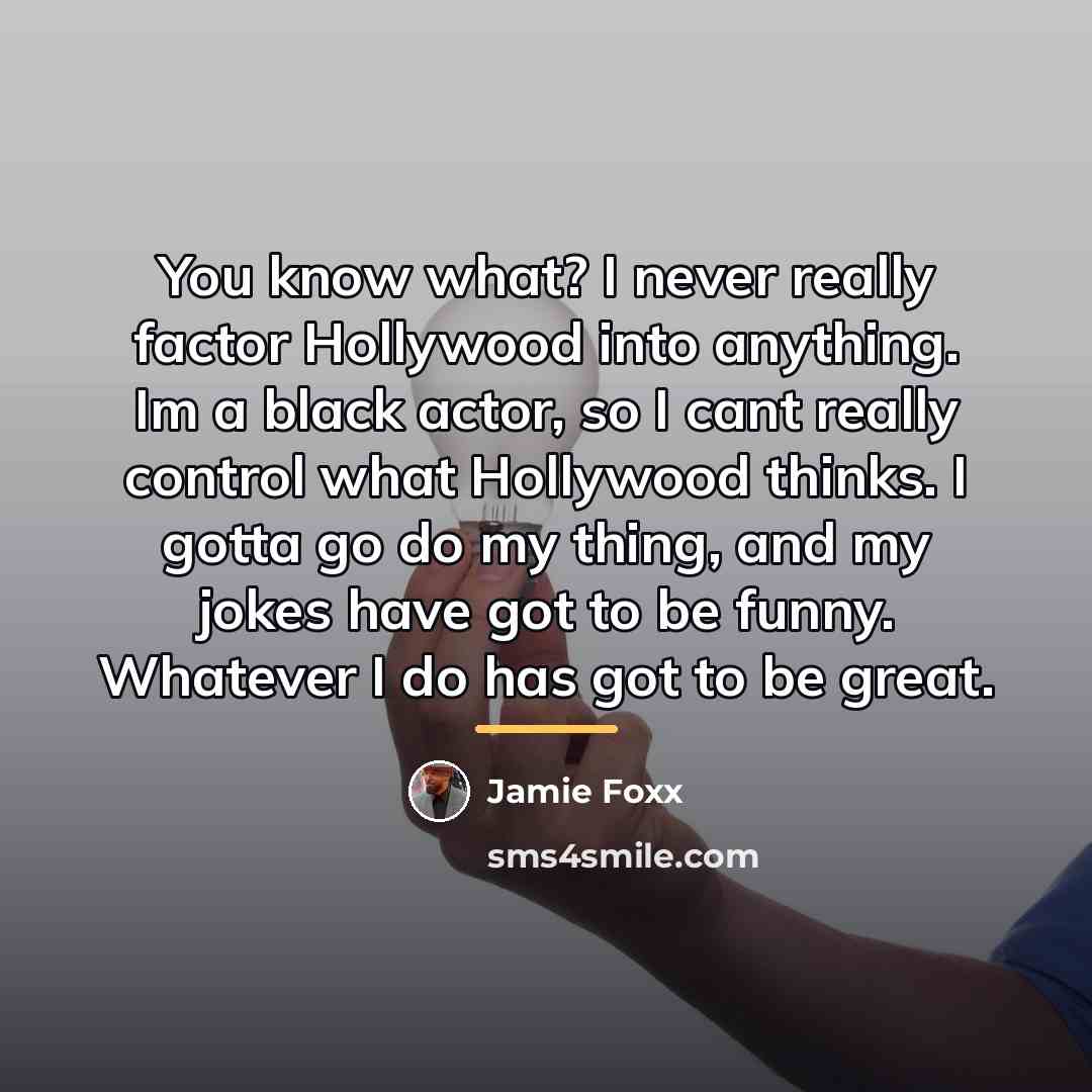 “You know what? I never really factor Hollywood into anything.…” quote by Jamie Foxx