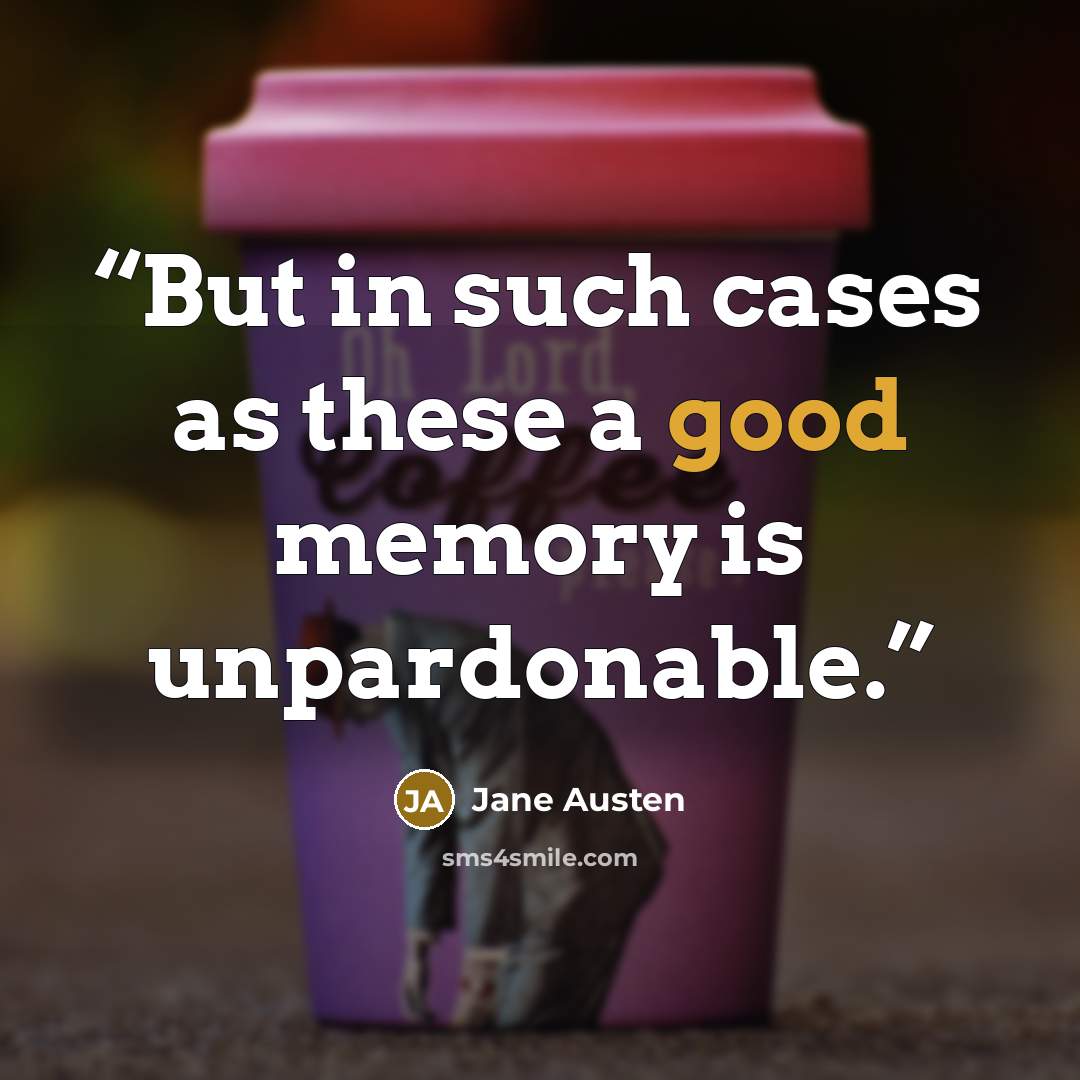 “But in such cases as these a good memory is unpardonable.” quote by Jane Austen