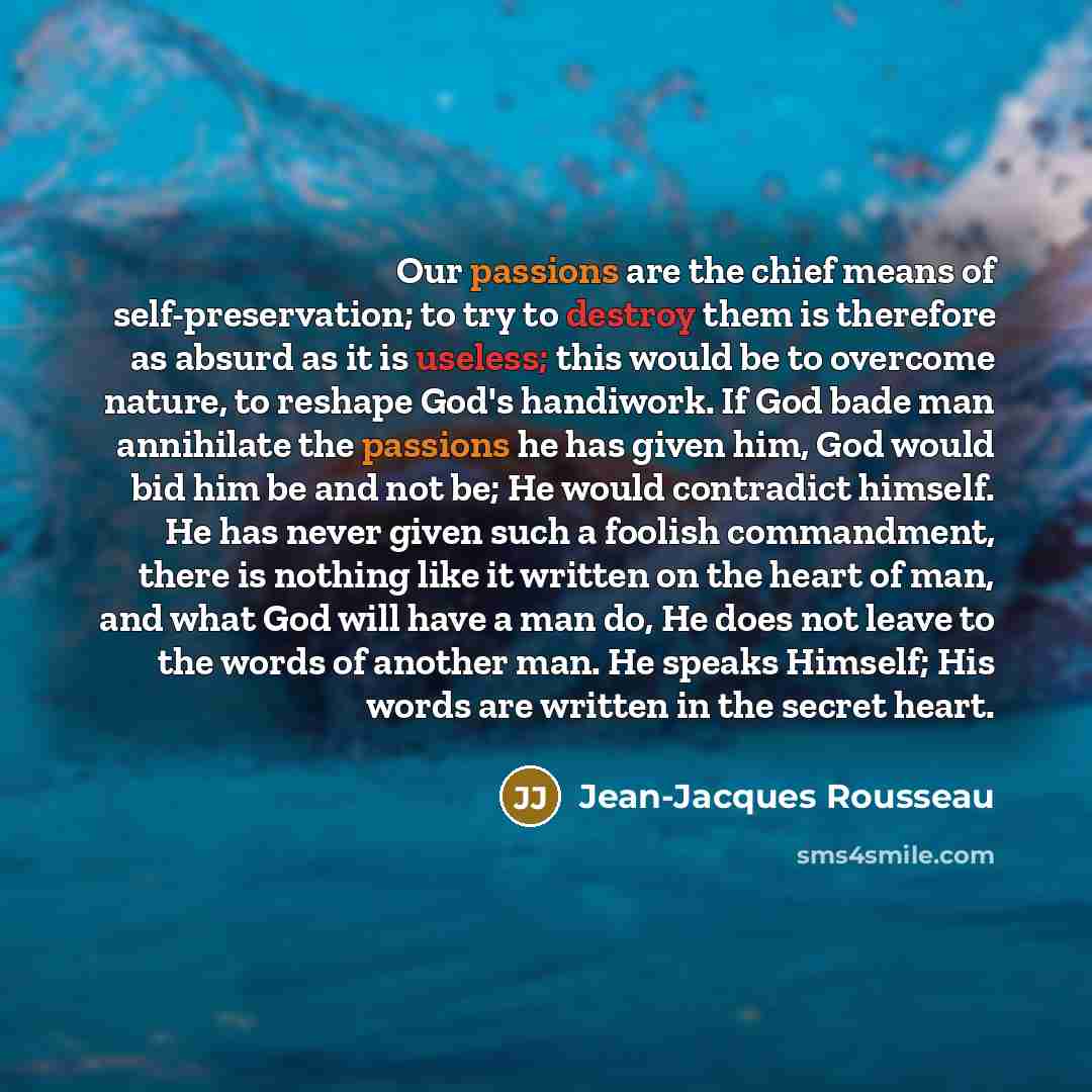 “Our passions are the chief means of self-preservation; to try…” quote by Jean-Jacques Rousseau