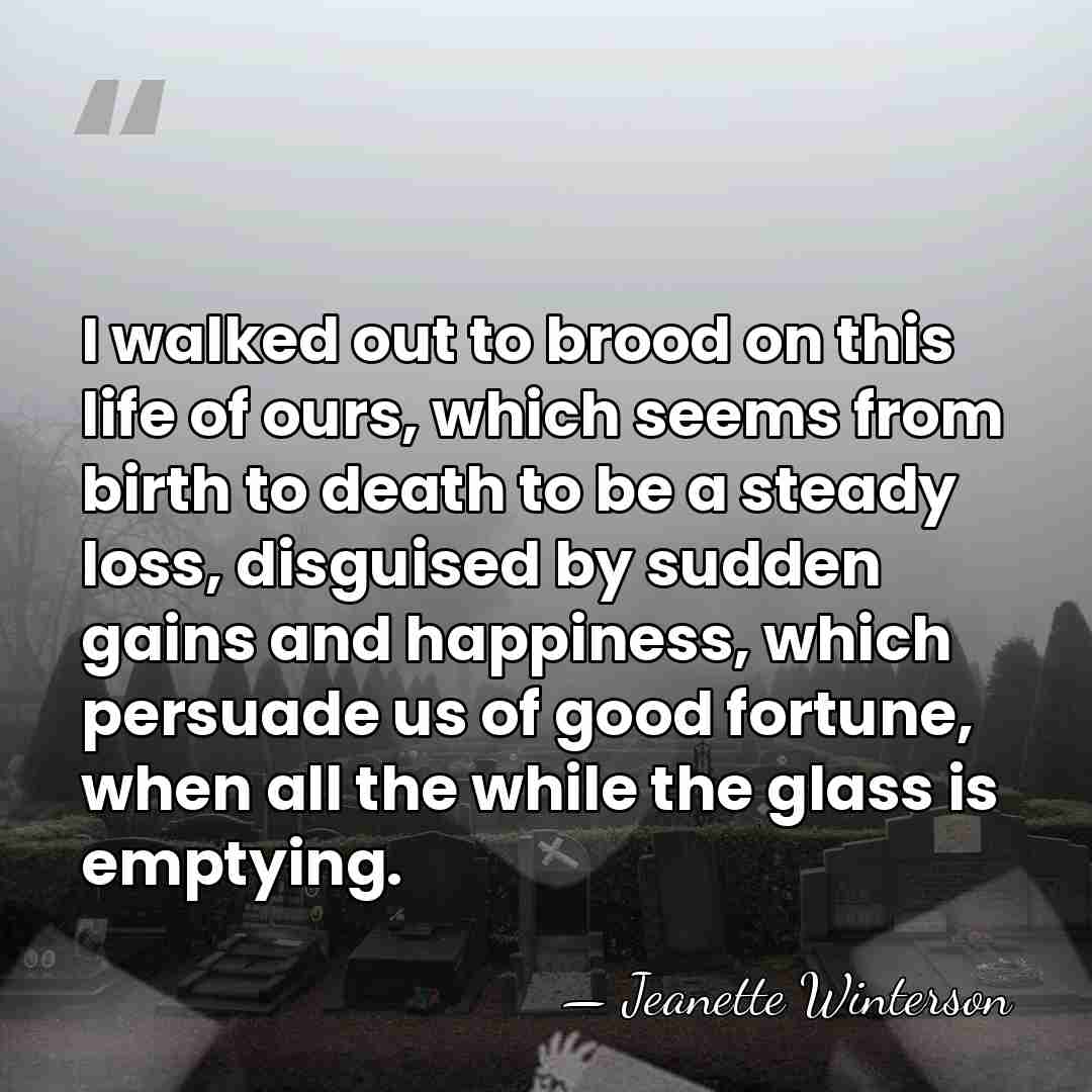 I walked out to brood on this life of ours, which seems&hellip; - Jeanette Winterson