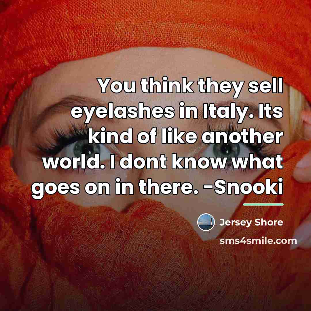 “You think they sell eyelashes in Italy. Its kind of…” quote by Jersey Shore