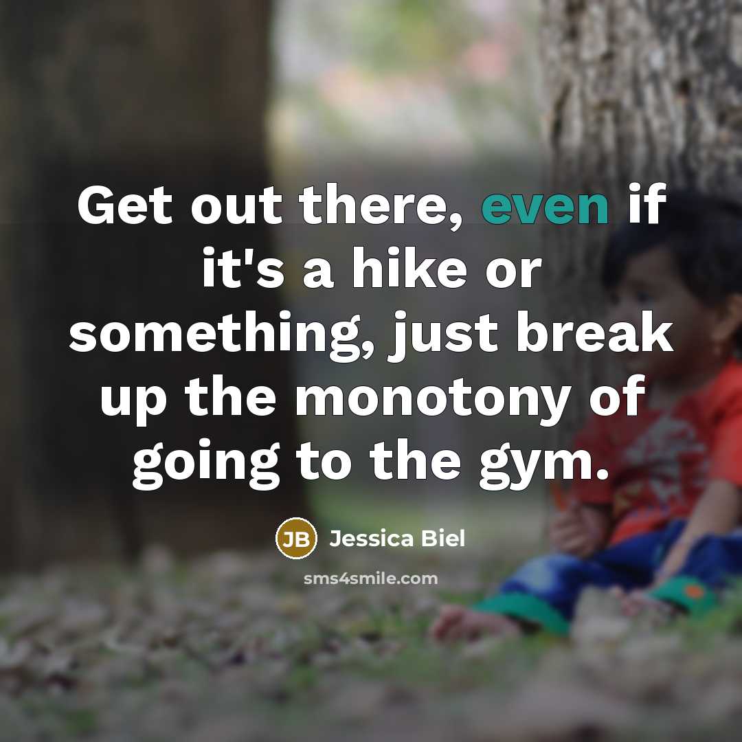 “Get out there, even if it's a hike or something,…” quote by Jessica Biel
