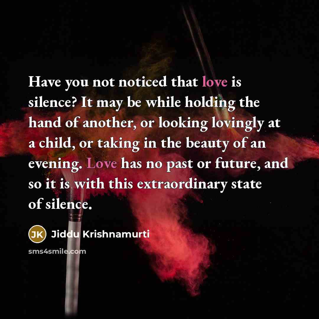 “Have you not noticed that love is silence? It may…” quote by Jiddu Krishnamurti