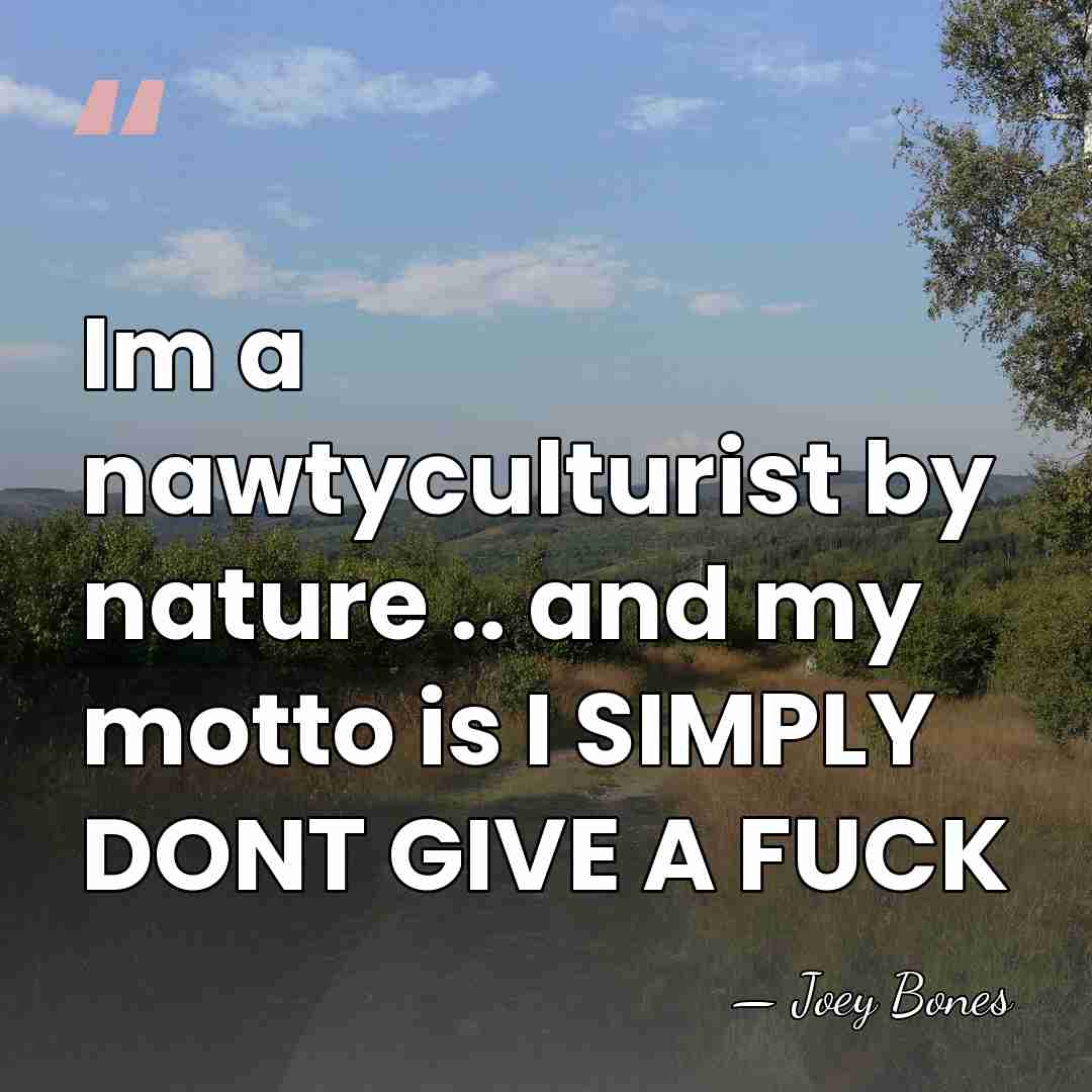 Im a nawtyculturist by nature .. and my motto is I SIMPLY&hellip; - Joey Bones