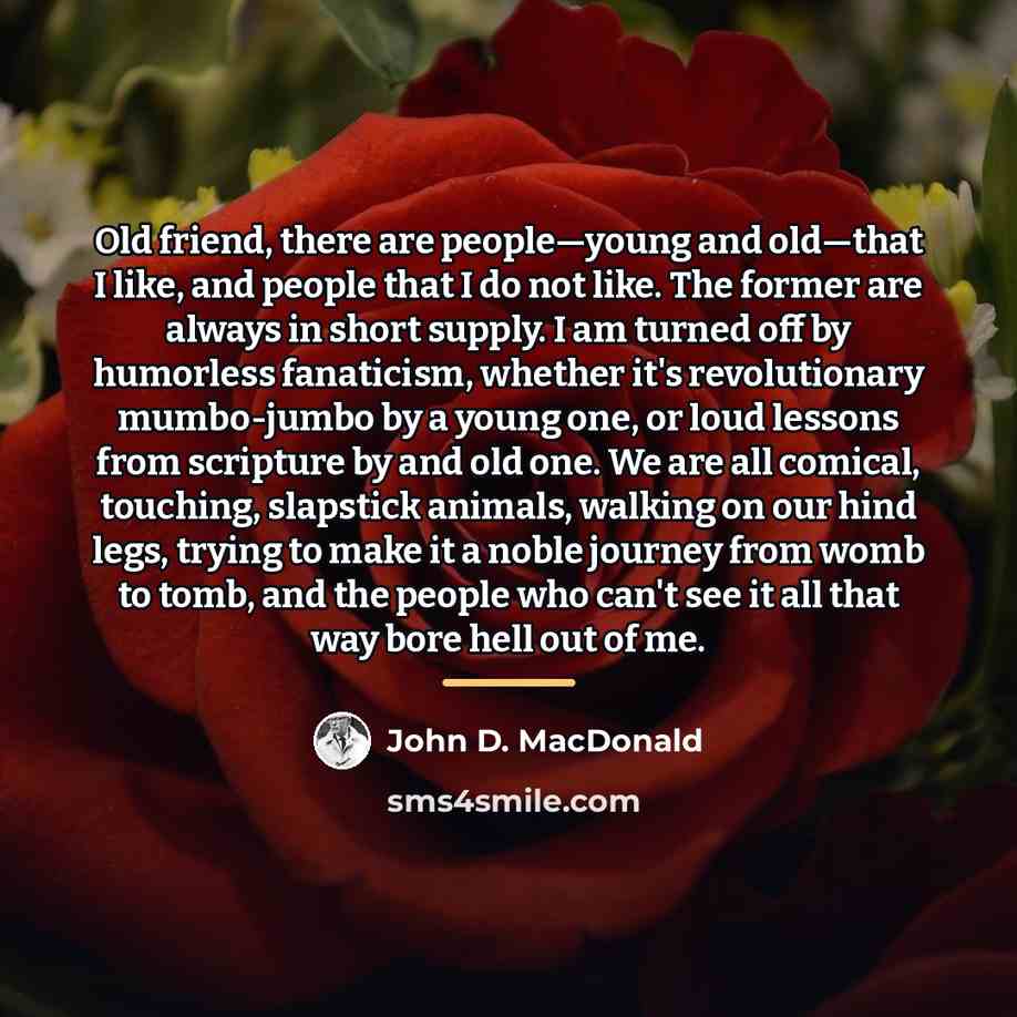 “Old friend, there are people—young and old—that I like, and…” quote by John D. MacDonald