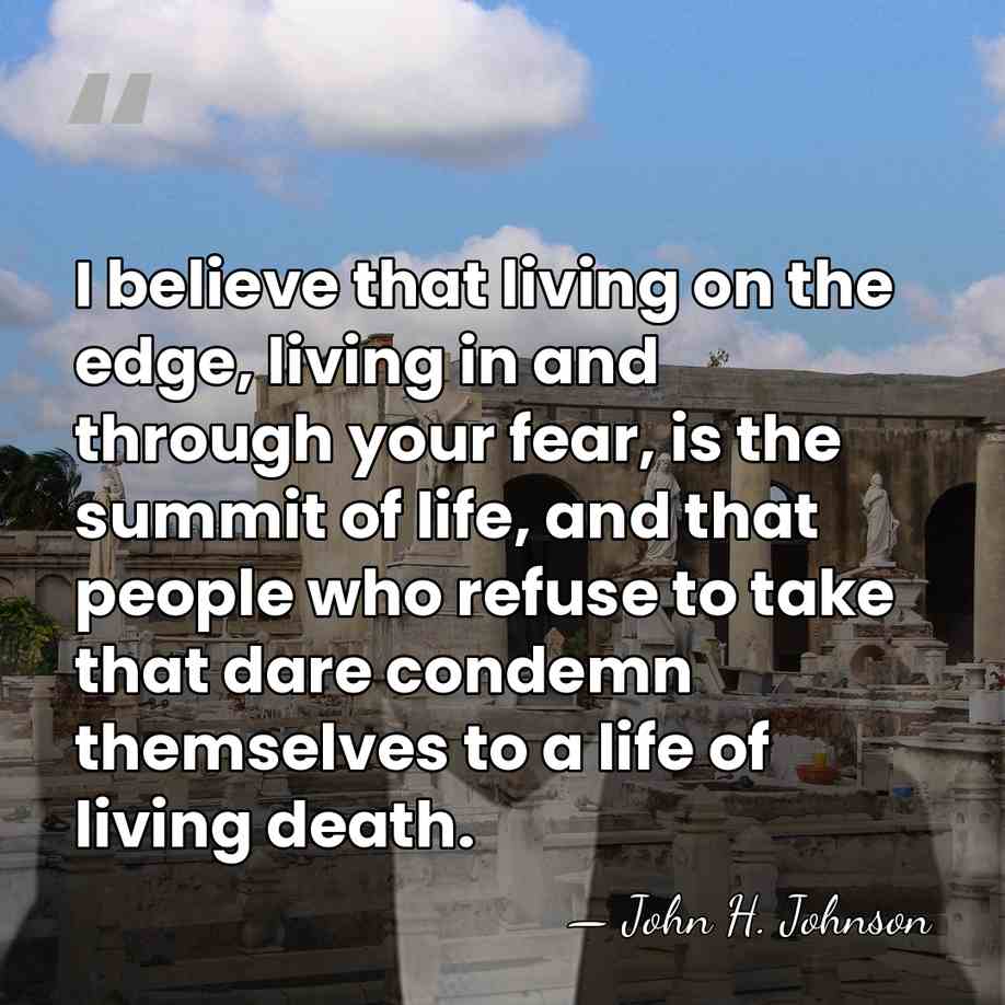 I believe that living on the edge, living in and through your&hellip; - John H. Johnson