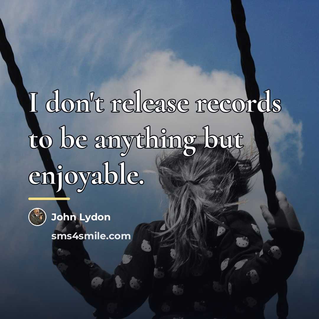 “I don't release records to be anything but enjoyable.…” quote by John Lydon