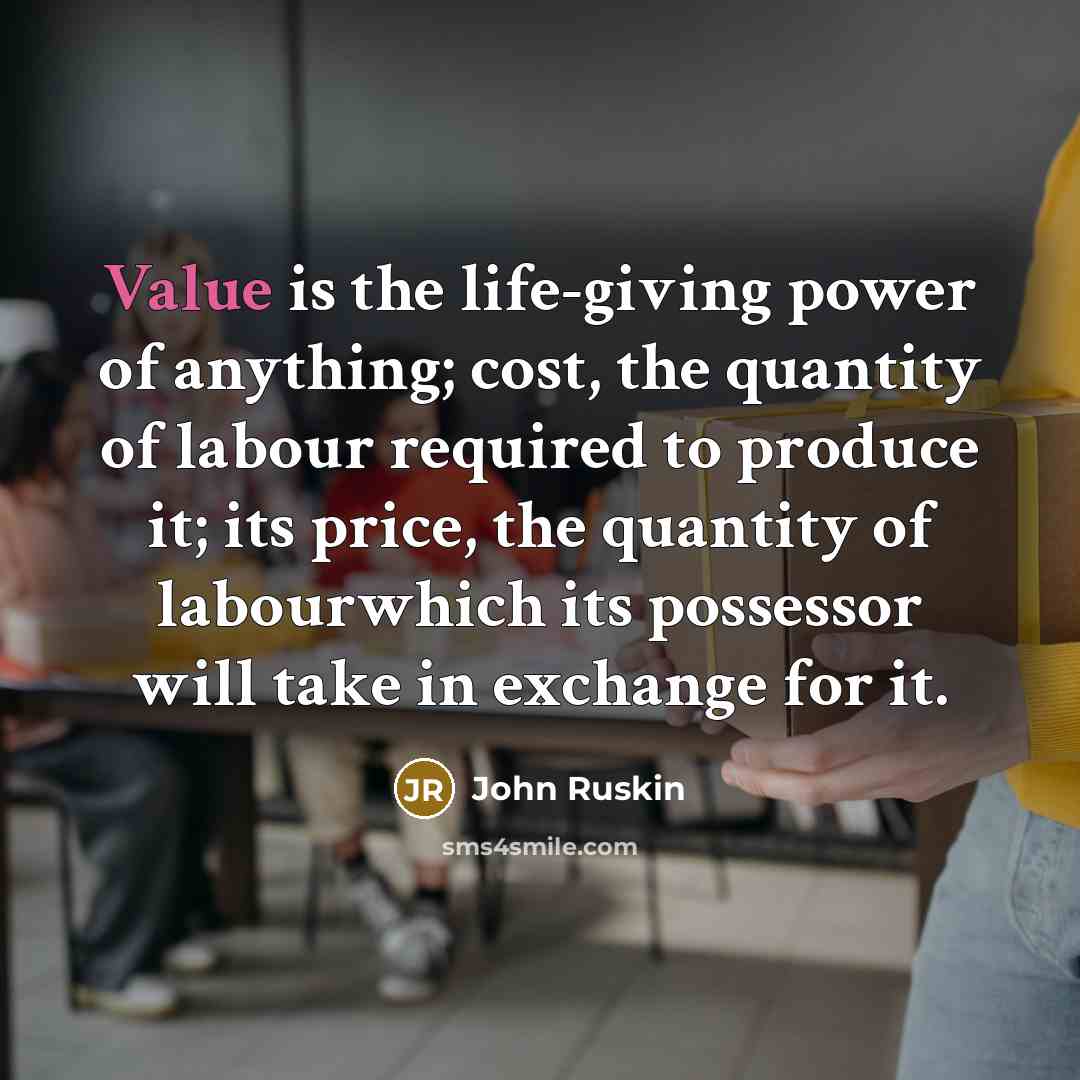 “Value is the life-giving power of anything; cost, the quantity…” quote by John Ruskin