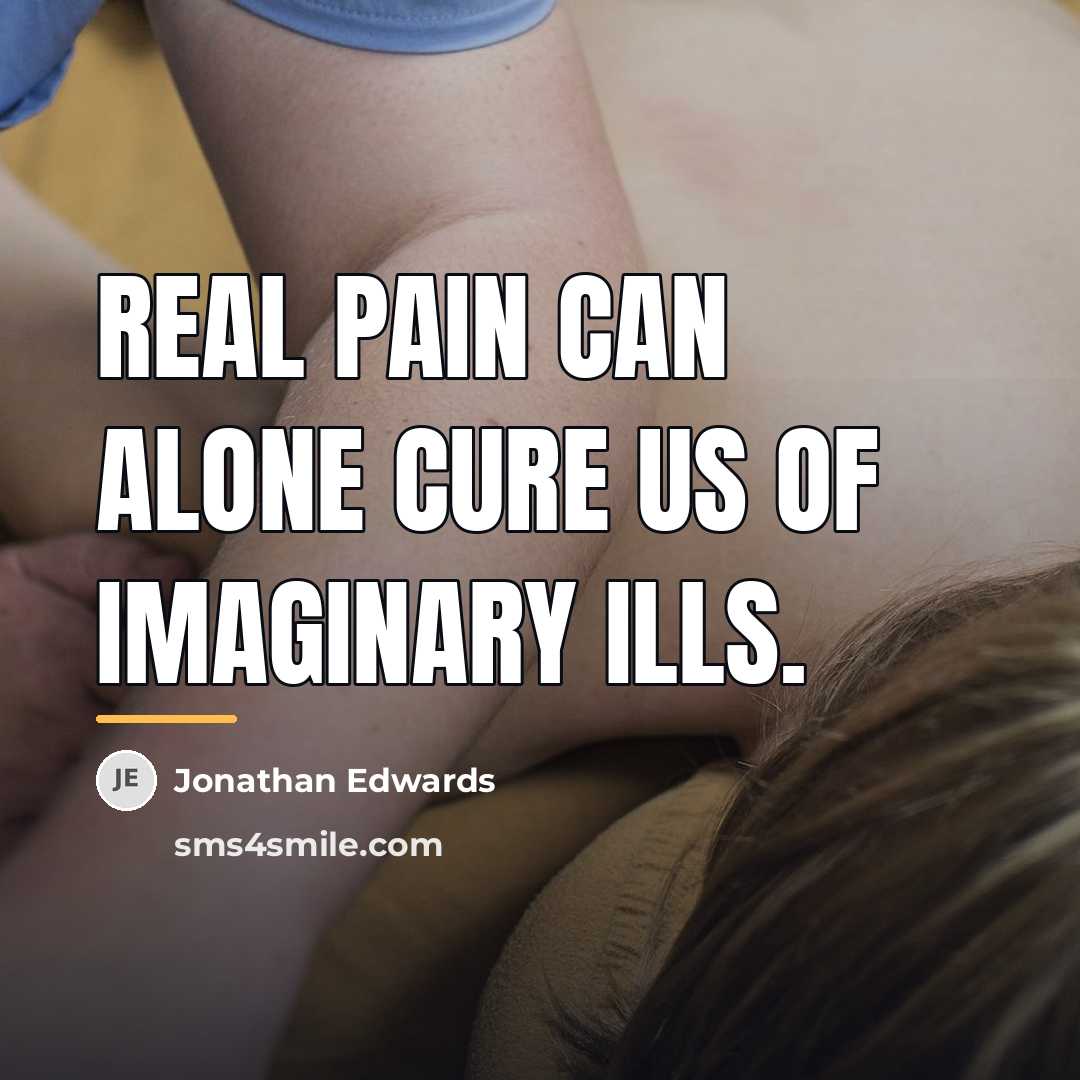“Real pain can alone cure us of imaginary ills.…” quote by Jonathan Edwards