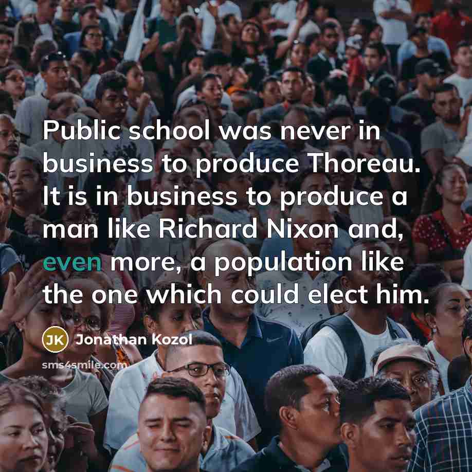 “Public school was never in business to produce Thoreau. It…” quote by Jonathan Kozol