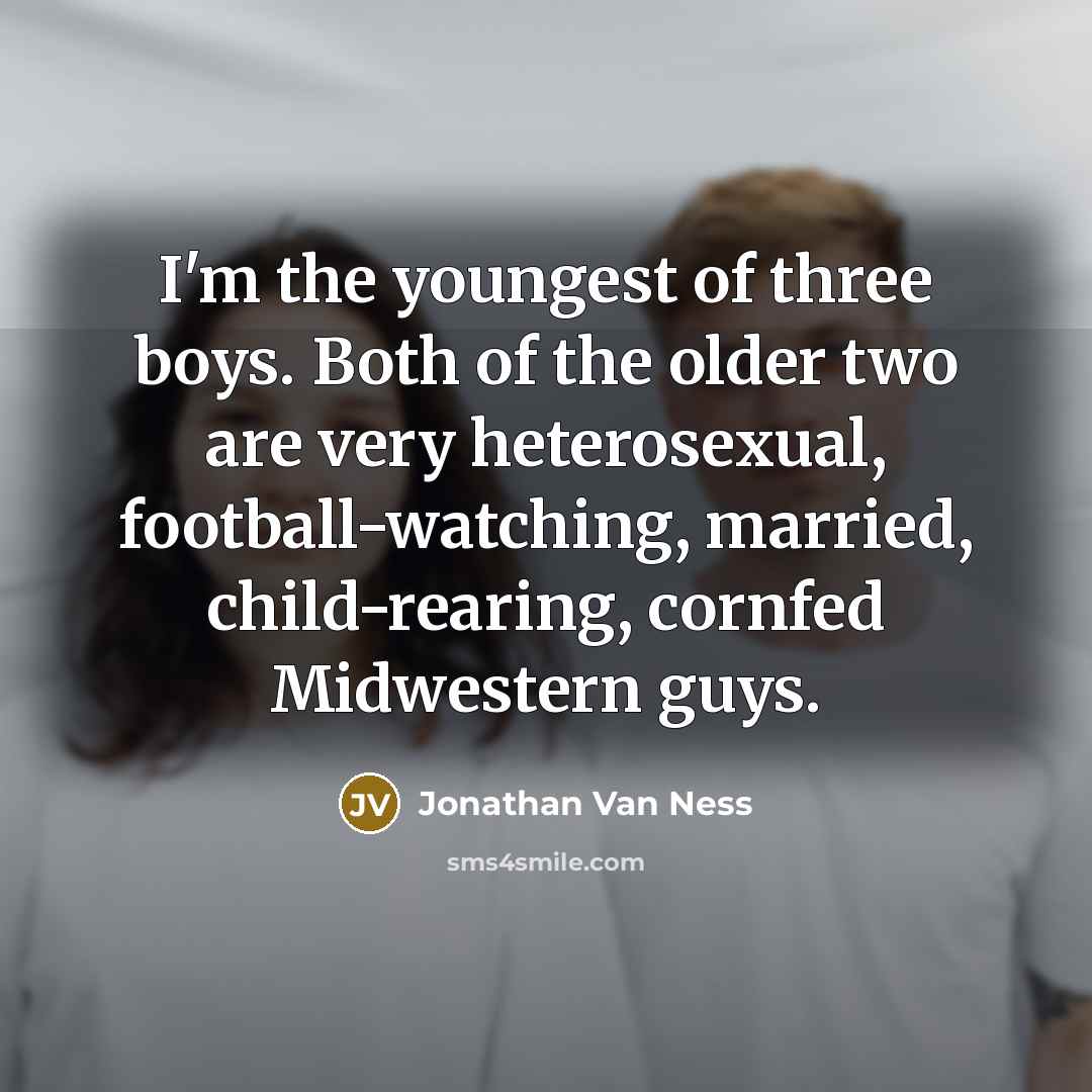 “I'm the youngest of three boys. Both of the older…” quote by Jonathan Van Ness