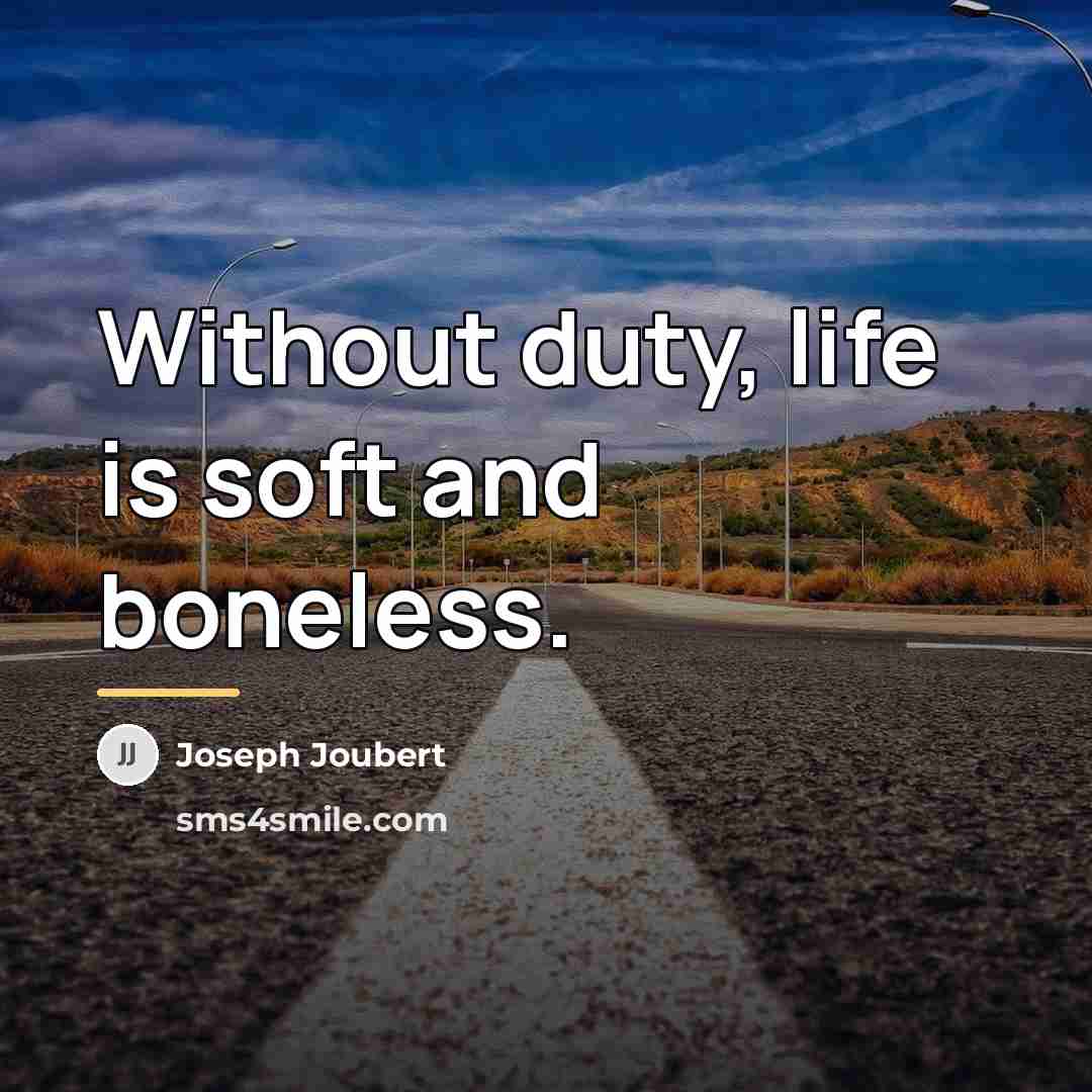 “Without duty, life is soft and boneless.…” quote by Joseph Joubert
